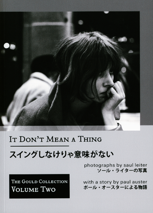 It Don't Mean a Thing - Photographs by Saul Leiter with a story by Paul Auster -
The Gould Collection Volume Two