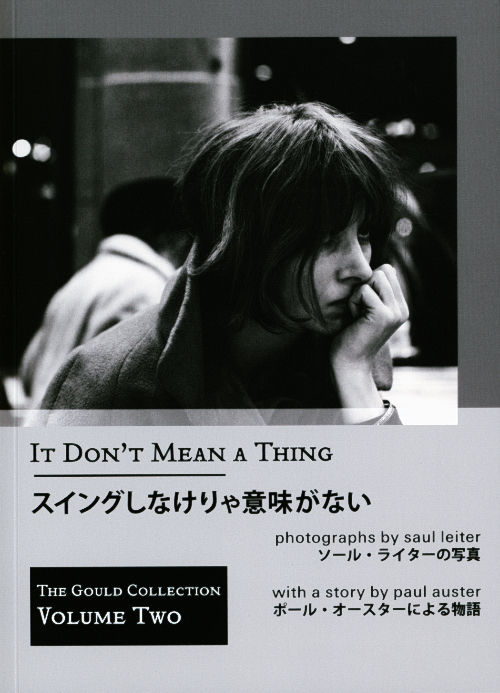 It Don't Mean a Thing - Photographs by Saul Leiter with a story by Paul Auster -
The Gould Collection Volume Two