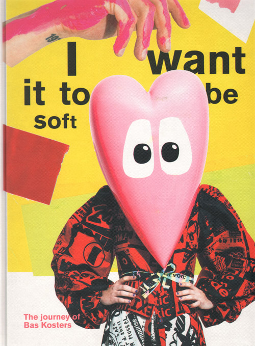 Bas Kosters I Want It To Be Soft Bas Kosters I Want It To Be Soft