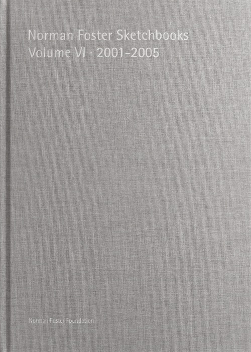 Norman Foster Sketchbooks Volume VI · 2001-2005 Norman Foster Sketchbooks Volume VI · 2001-2005