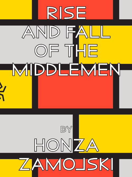 Rise and Fall of the Middlemen by Honza Zamojski Rise and Fall of the Middlemen by Honza Zamojski