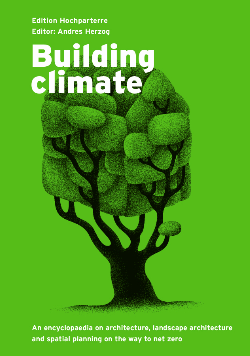 Building Climate. An Encyclopaedia on Architecture, Landscape Architecture and Spatial Planning on the Way to Net Zero