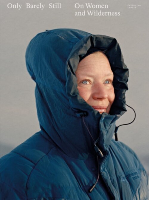 Catherine Lemblé – Only Barely Still – Women and Wilderness