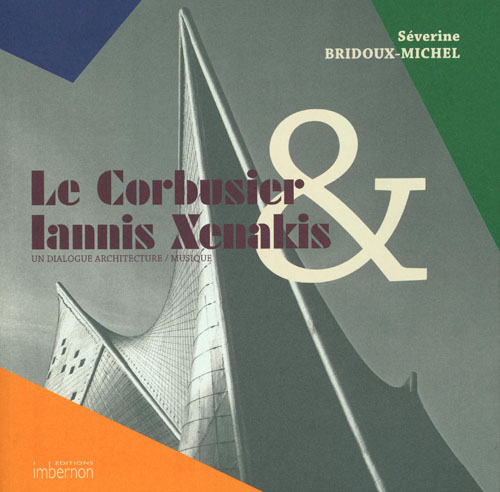 Le Corbusier & Iannis Xenakis - Un Dialogue Architecture / Musique Le Corbusier & Iannis Xenakis - Un Dialogue Architecture / Musique