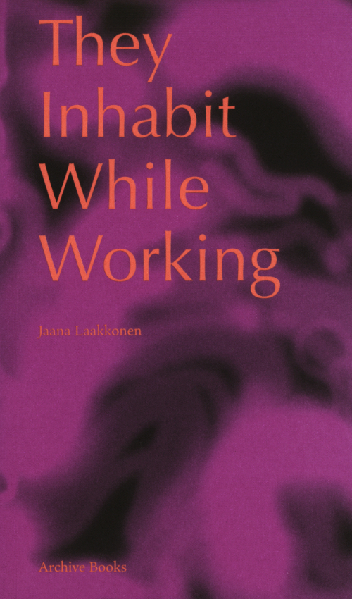 Jaana Laakkonen - They Inhabit While Working
