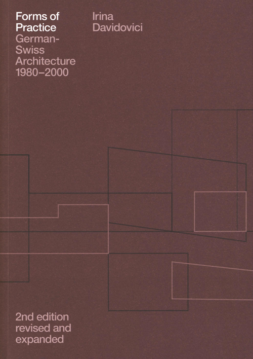 Forms Of Practice: German-Swiss Architecture 1980-2000
