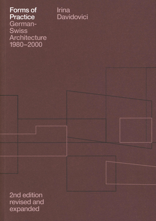 Forms Of Practice: German-Swiss Architecture 1980-2000 Forms Of Practice: German-Swiss Architecture 1980-2000