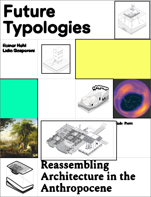 Future Typologies. Reassembling Architecture in the Anthropocene