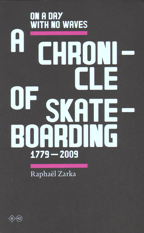 Raphael Zarka: On A Day With No Waves. A Chronicle Of Skateboarding 1779-2009 Raphael Zarka: On A Day With No Waves. A Chronicle Of Skateboarding 1779-2009