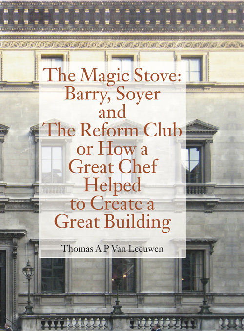 The Magic Stove: Barry, Soyer And The Reform Club Or How A Great Chef Helped To Create A Great Building