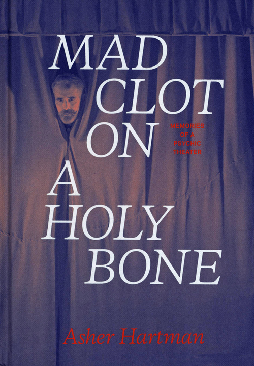 Asher Hartman - Mad Clot on a Holy Bone: Memories of a Psychic Theater