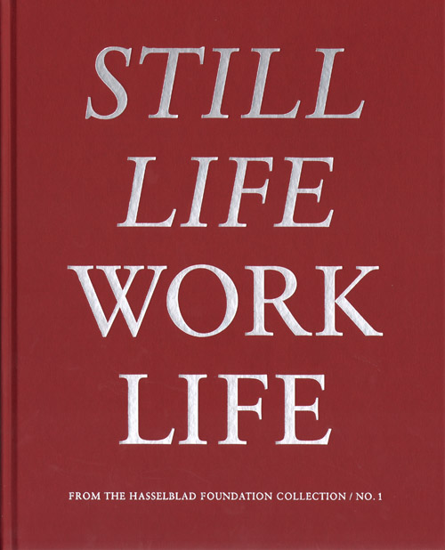 Still Life Work Life: From The Hasselblad Foundation Collection/ No.1 Still Life Work Life: From The Hasselblad Foundation Collection/ No.1