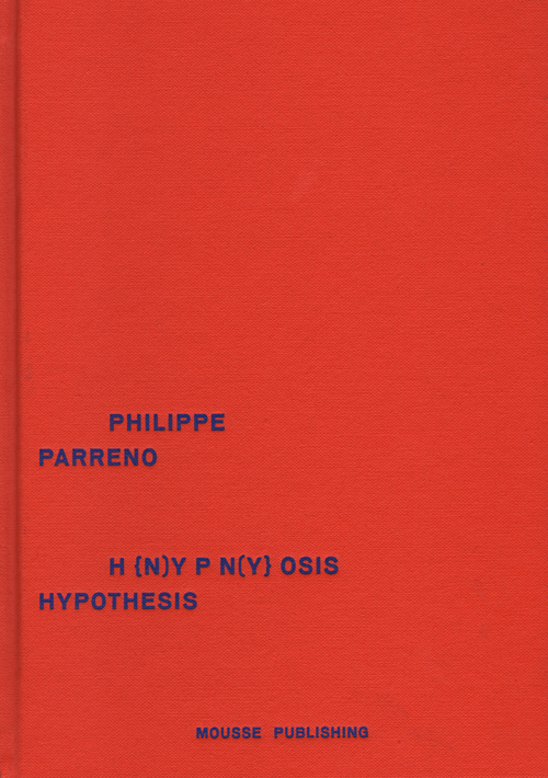 Philippe Parreno - H {n)y P N(y} Osis Hypothesis Philippe Parreno - H {n)y P N(y} Osis Hypothesis