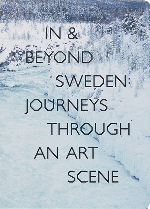 In & Beyond Sweden: Journeys Through An Art Scene In & Beyond Sweden: Journeys Through An Art Scene