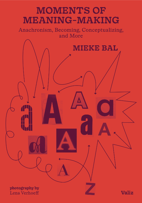 Mieke Bal, Moments of Meaning-Making - On Anachronism, Becoming, Criticism, and More.