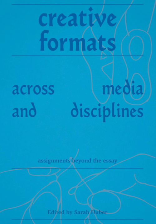 Creative Formats Across Media and Disciplines - Assignments beyond the essay