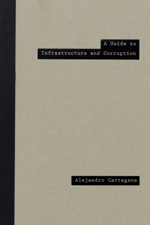 Alejandro Cartagena - A Guide to Infrastructure and Corruption