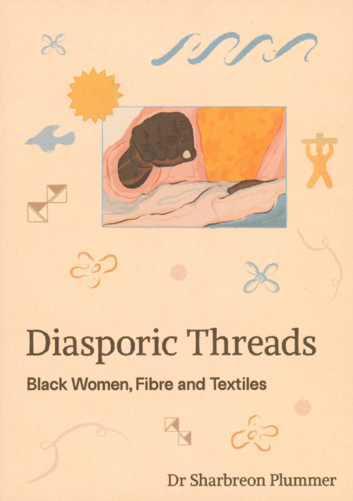 Diasporic Threads: Black Women, Fibre and Textiles (Revised Edition)
