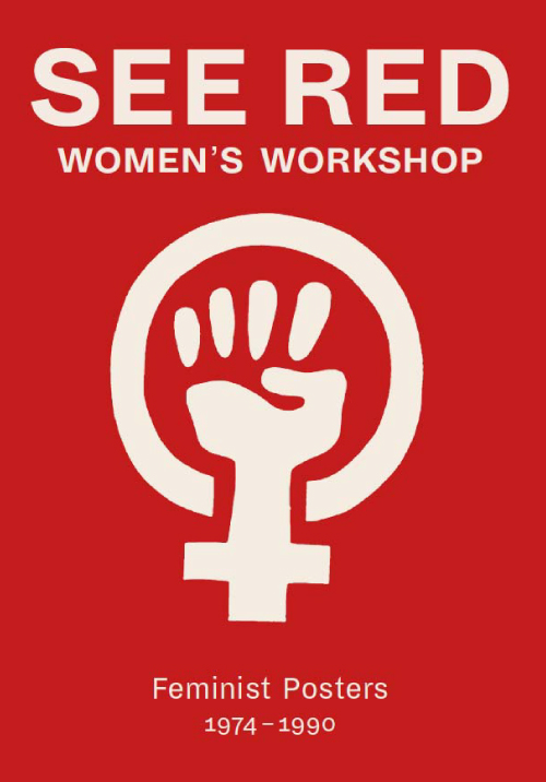 See Red - Women's Workshop - Feminist Posters 1974-1990