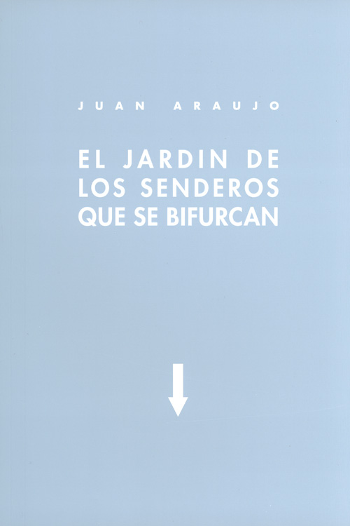 Juan Araujo, El Jardin De Los Sendero Que Se Bifurcan