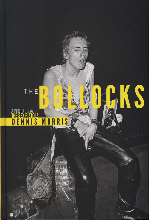 Dennis Morris - The Bollocks A Photo Essay Of The Sex Pistols
