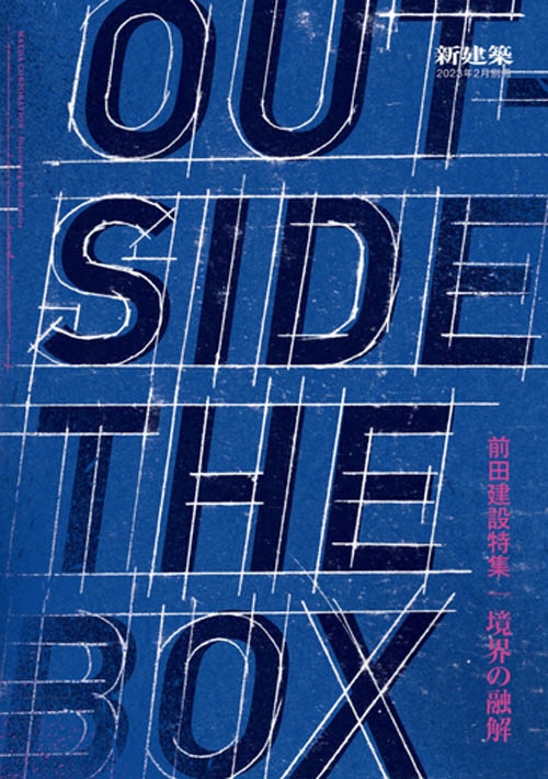 Outside the Box Maeda Corporation / Dissolving Boundaries
Shinkenchiku February 2023 Special Issue Outside the Box Maeda Corporation / Dissolving Boundaries
Shinkenchiku February 2023 Special Issue