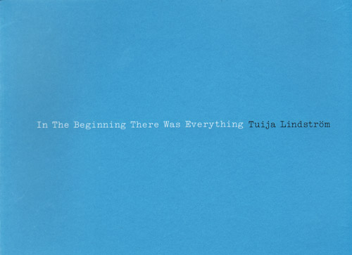 Tuija Lindstroem: In The Beginning There Was Everything