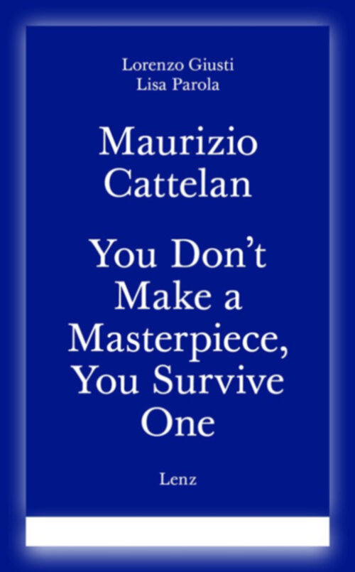Maurizio Cattelan - You Don't Make a Masterpiece, You Survive One