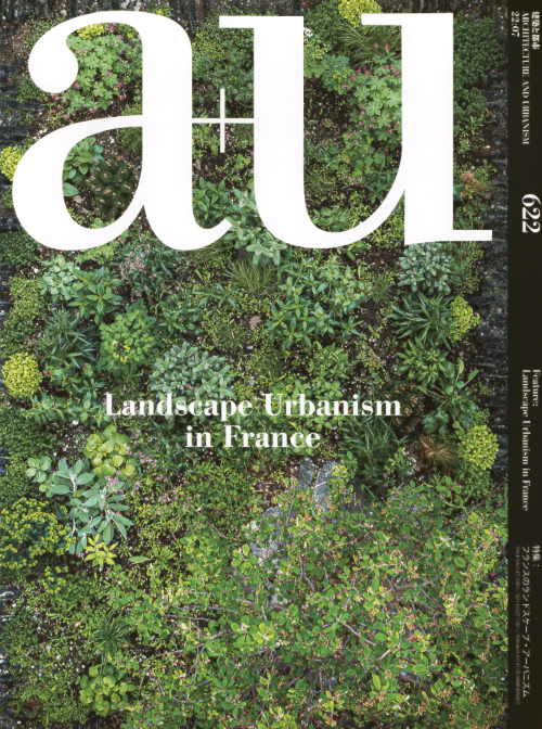 a+u 622 07:22 Landscape Urbanism in France a+u 622 07:22 Landscape Urbanism in France
