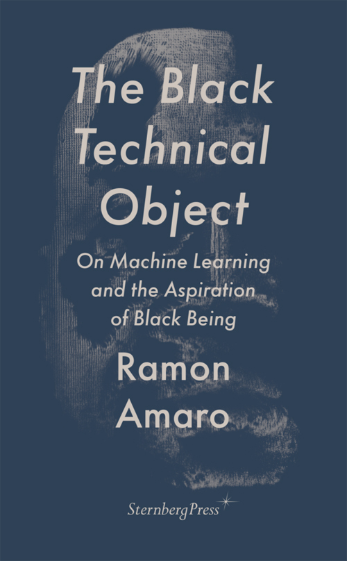 The Black Technical Object - On Machine Learning and the Aspiration of Black Being