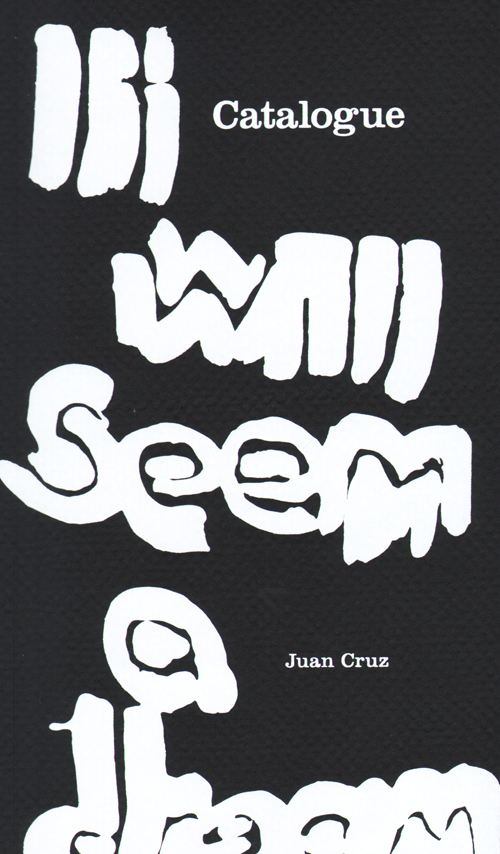 Juan Cruz Catalogue: It Will Seem A Dream