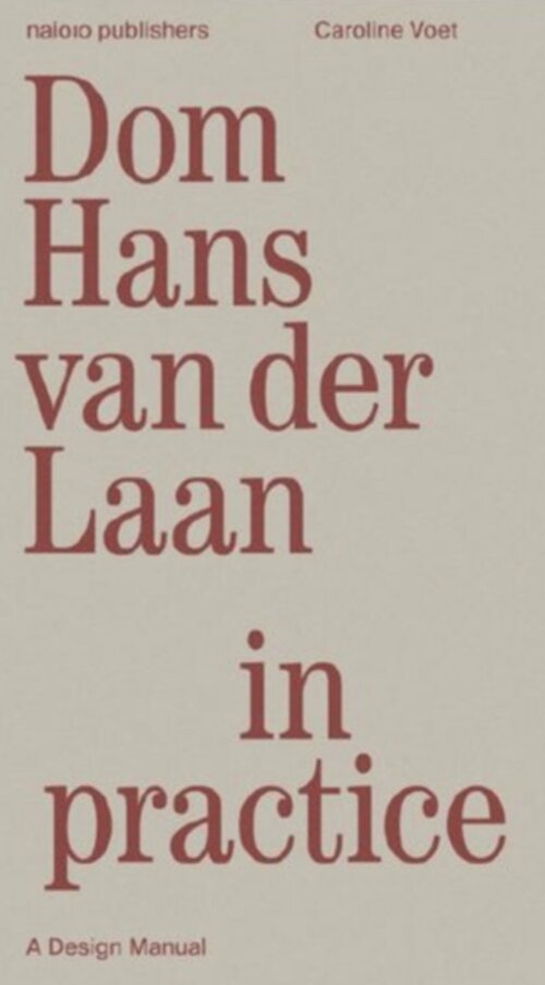 Dom Hans van der Laan in Practice – A Design Manual