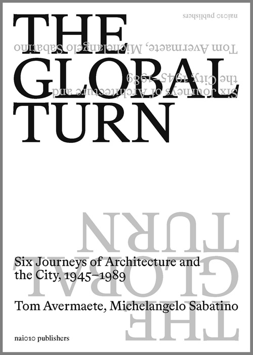 The Global Turn - Six Journeys Of Architecture And The City, 1945-1989