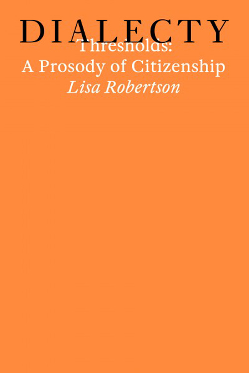 Thresholds A Prosody Of Citizenship By Lisa Robertson (Dialecty Series