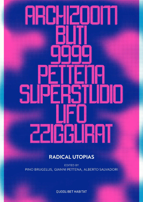 Radical Utopias - Archizoom, Buti, 9999, Pettena, Superstudio, Ufo, Zziggurat (new edition)