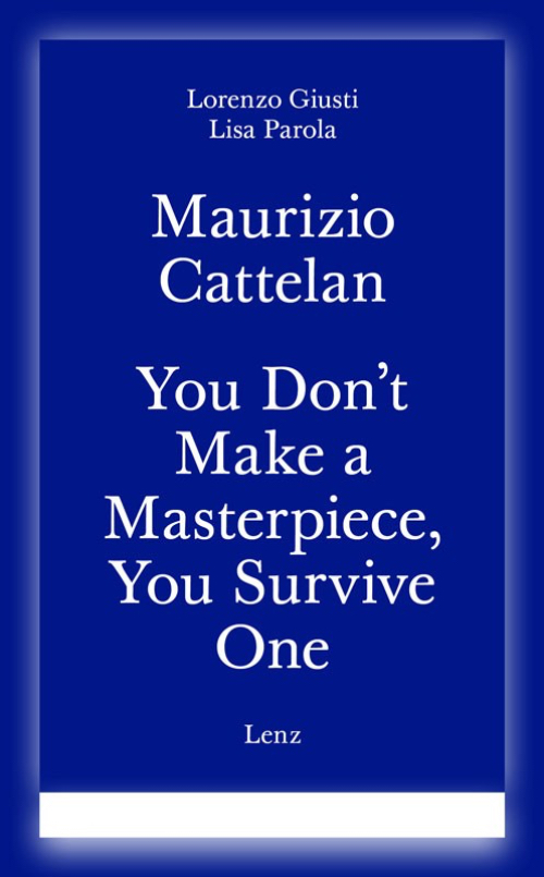 Maurizio Cattelan - You Don't Make a Masterpiece, You Survive One