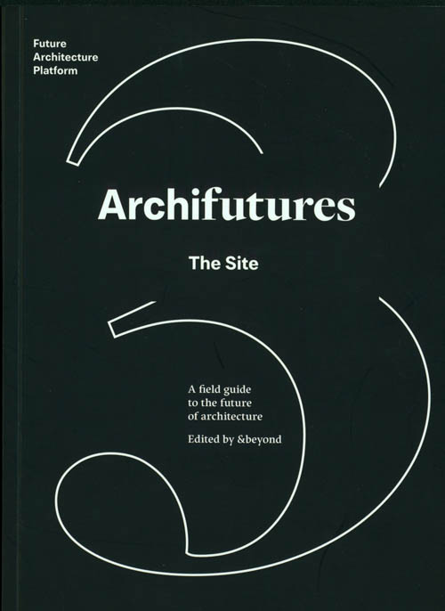Archifutures Vol.3: The Site Archifutures Vol.3: The Site