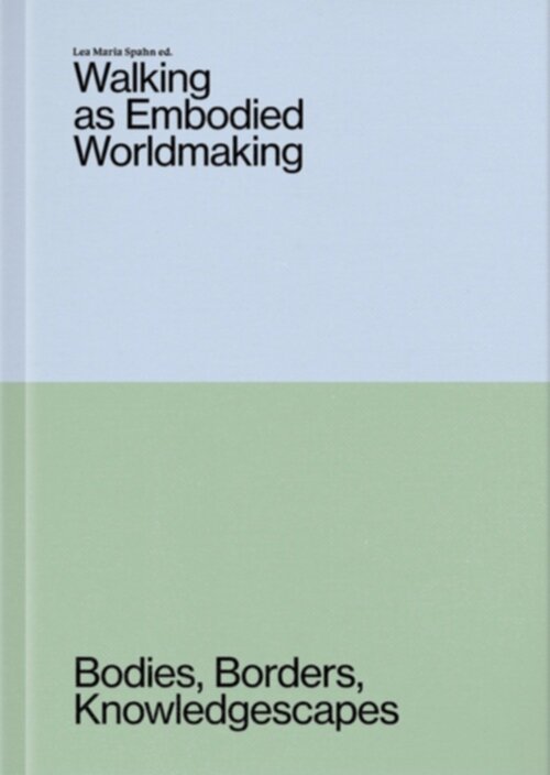 Walking as Embodied Worldmaking – Bodies, Borders, Knowledgescapes