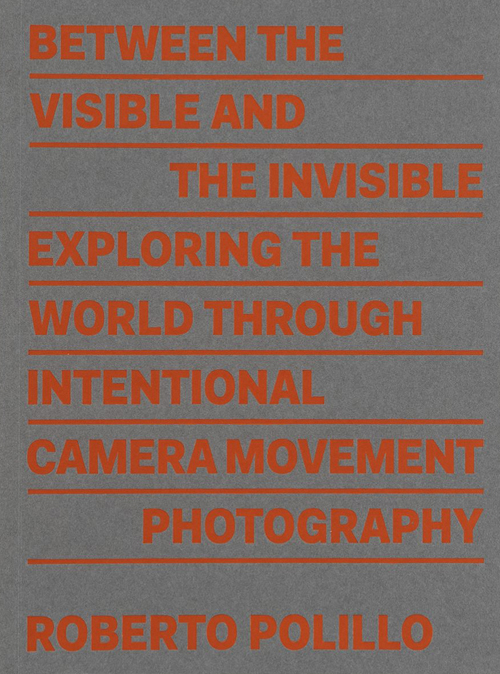 Between the Visible and the Invisible - Exploring the World Through Intentional Camera movement Photography