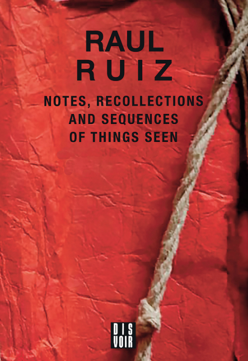 Raul Ruiz - Notes, Recollections and Sequences of Things Seen