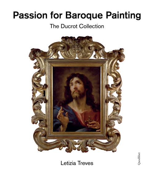 Passion For Baroque Painting - The Ducrot Collection Passion For Baroque Painting - The Ducrot Collection