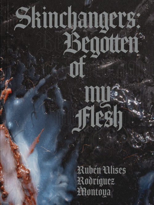 Rubén Ulises Rodríguez Montoya: Skinchangers – Begotten of my Flesh