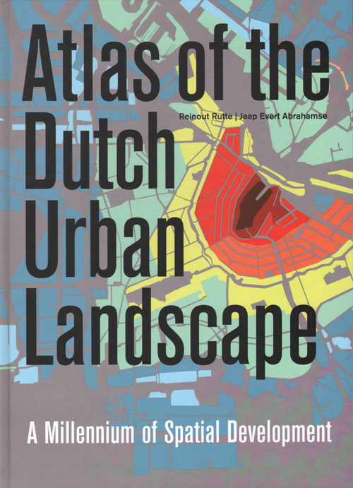 Atlas Of The Dutch Urban Landscape Atlas Of The Dutch Urban Landscape