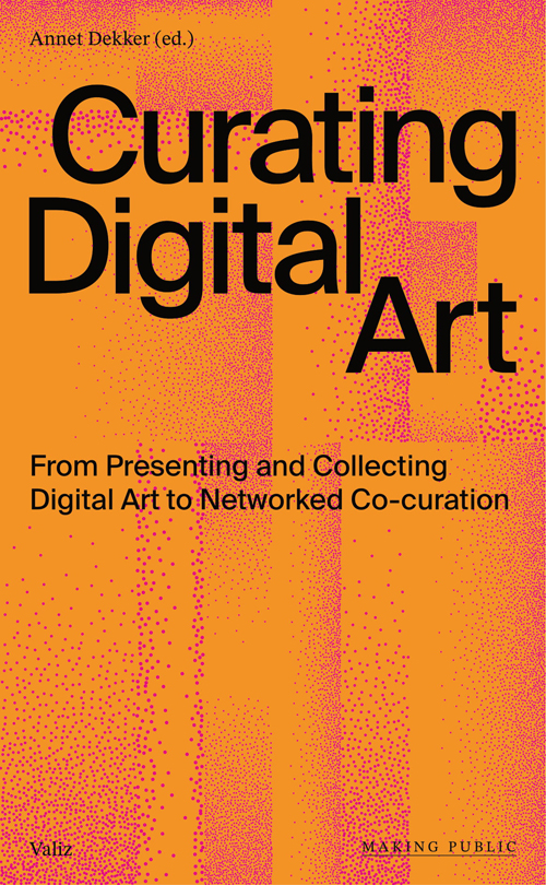 Curating Digital Art - From Presenting and Collecting Digital Art To Networked Co-Curation Curating Digital Art - From Presenting and Collecting Digital Art To Networked Co-Curation