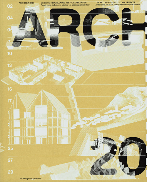 Archiprix 2020: The Best Dutch Graduation Projects Architecture, Urbanism, Landscape Architecture Archiprix 2020: The Best Dutch Graduation Projects Architecture, Urbanism, Landscape Architecture