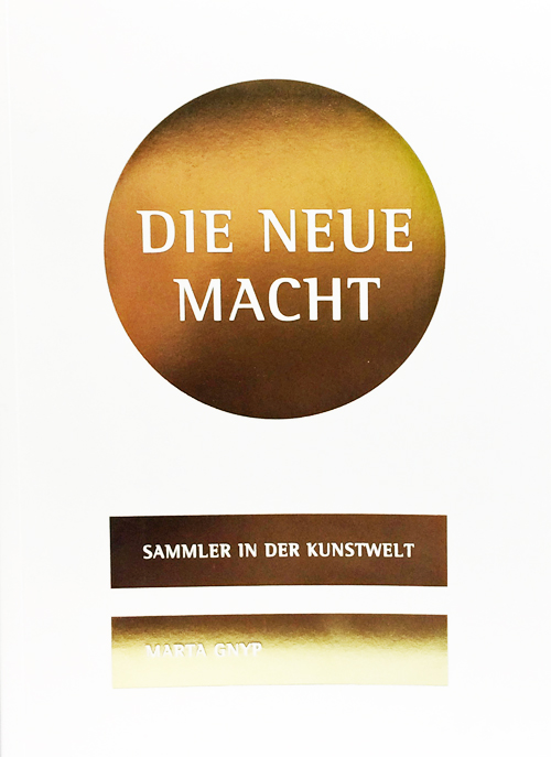 Die Neue Macht: Sammler In Der Kunstwelt Die Neue Macht: Sammler In Der Kunstwelt