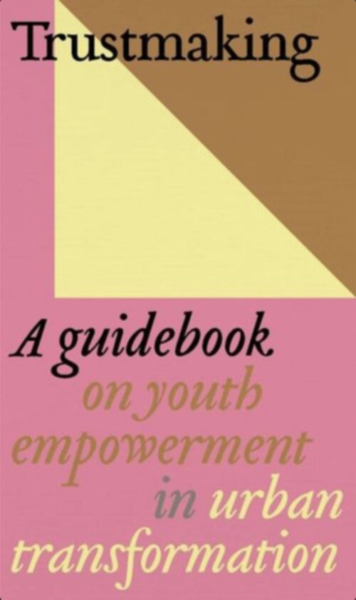 Trustmaking – A Guidebook on Youth Empowerment in Urban Transformation
