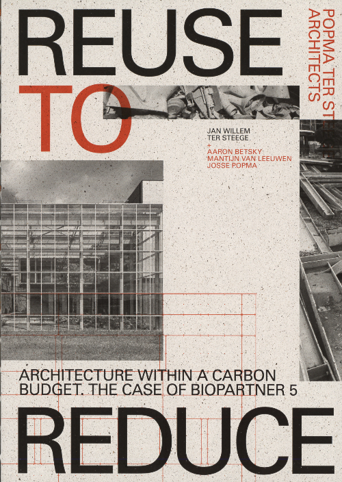 Reuse to Reduce – Architecture within a Carbon Budget
The Case of BioPartner 5 – Popma ter Steege Architects Reuse to Reduce – Architecture within a Carbon Budget
The Case of BioPartner 5 – Popma ter Steege Architects