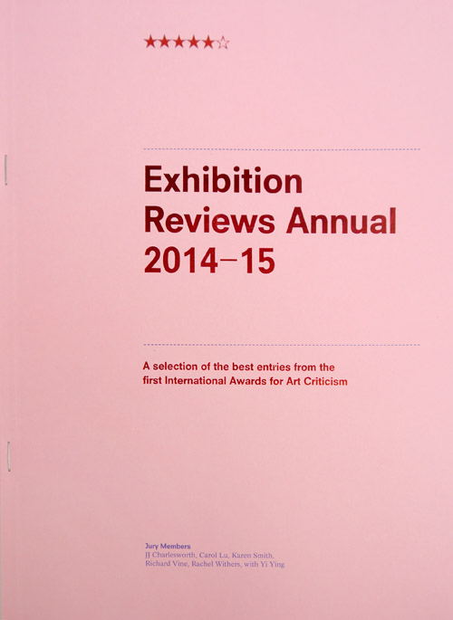 Exhibition Reviews Annual 2014-15: A Selection Of The Best Entries From The First International Awards For Art Criticism