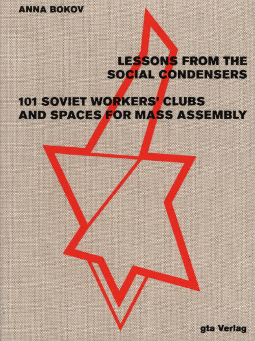 Lessons from the Social Condensers
101 Soviet Workers' Clubs and Spaces for Mass Assembly